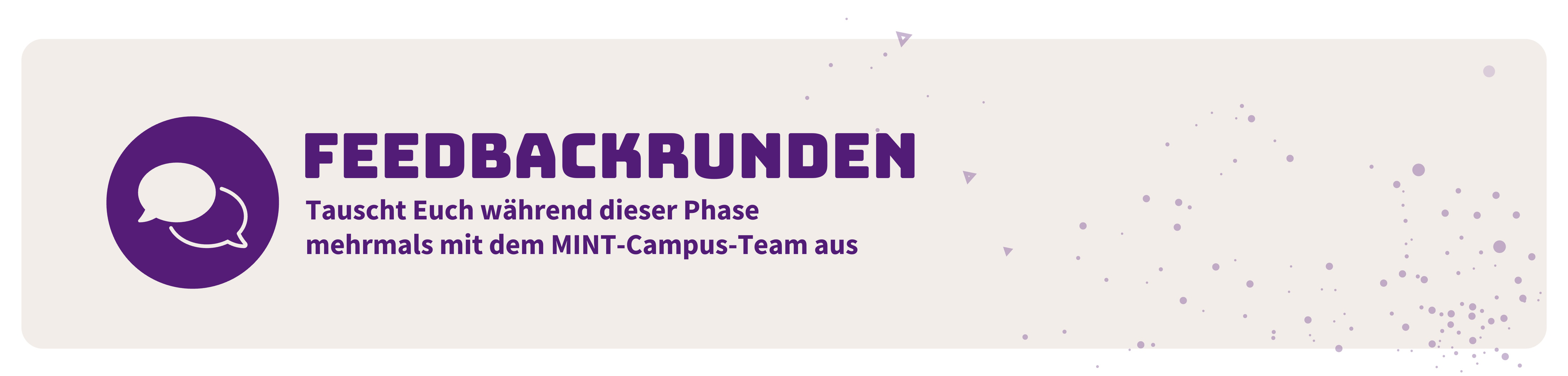 Feedbackrunden: Tauscht Euch während dieser Phase mehrfach mit dem MINT-Campus-Team aus.

