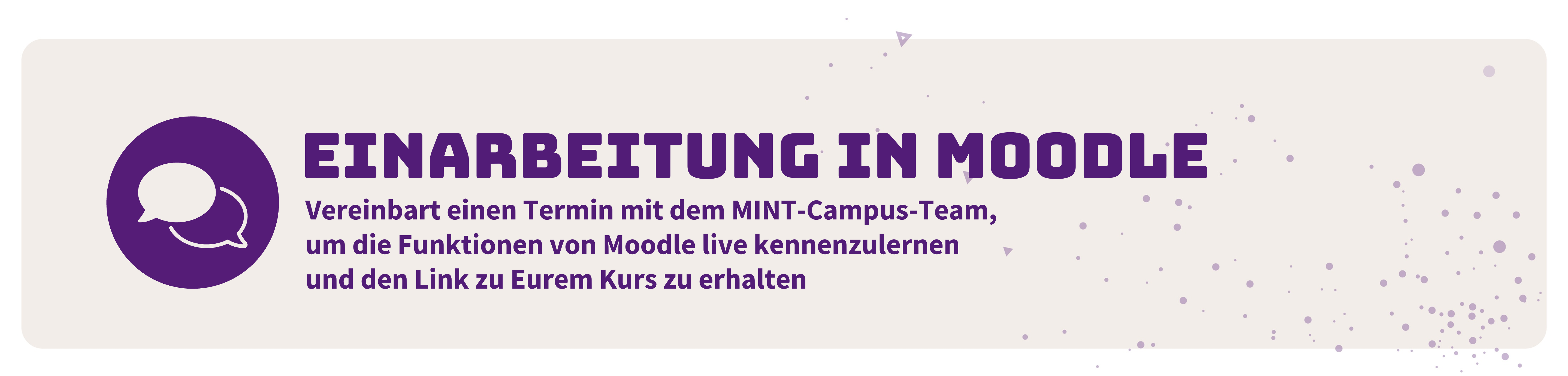 Vereinbart einen Termin mit dem MINT-Campus-Team, um die Funktionen von Moodle live kennenzulernen und den Link zu Eurem Kurs
