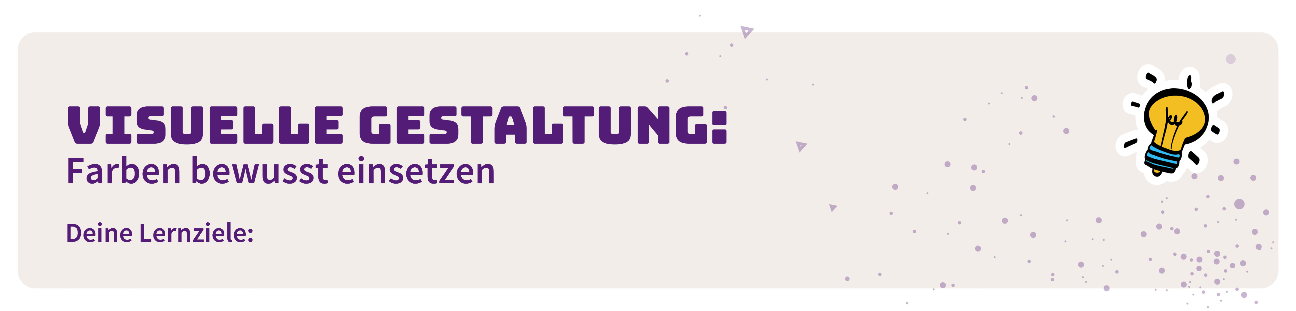 Visuelle Gestaltung: Farben bewusst einsetzen. Deine Lernziele: